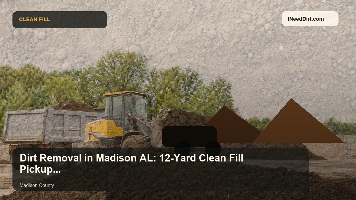 Dirt Removal in Madison AL: 12-Yard Clean Fill Pickup Planning visual guide